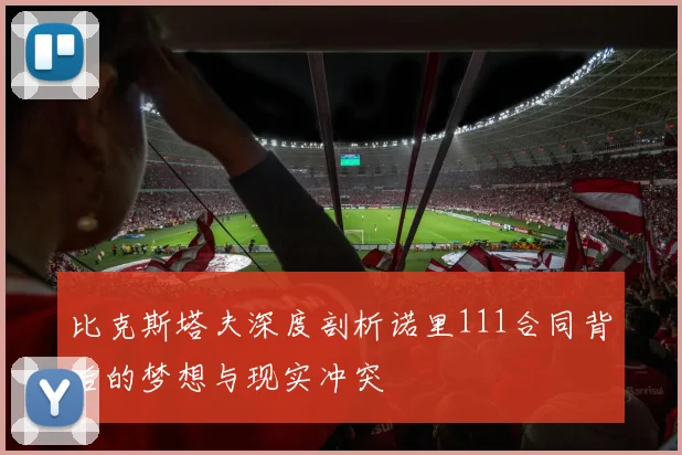 比克斯塔夫深度剖析诺里111合同背后的梦想与现实冲突