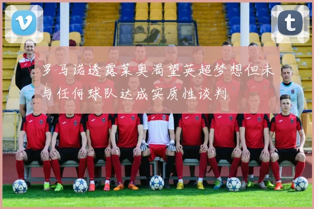 罗马诺透露莱奥渴望英超梦想但未与任何球队达成实质性谈判